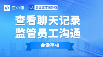 会话存档，查看聊天记录，监管员工沟通