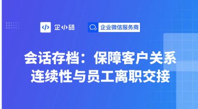 会话存档：保障客户关系连续性与员工离职交接