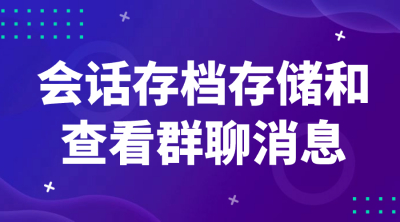 会话存档存储和查看群聊消息