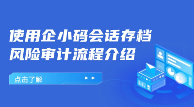 使用企小码会话存档风险审计流程介绍